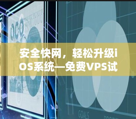 安全快网，轻松升级iOS系统—免费VPS试用加速器全面解析