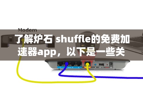 了解炉石 shuffle的免费加速器app，以下是一些关键点和步骤