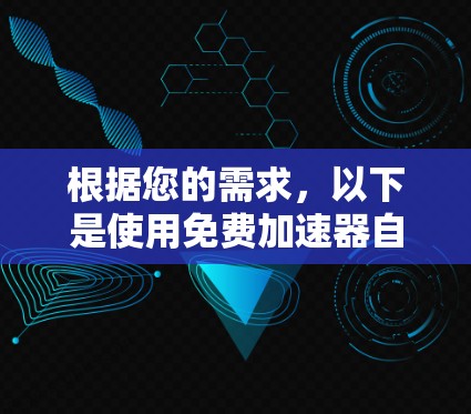 根据您的需求，以下是使用免费加速器自带的小窗口来优化性能的步骤