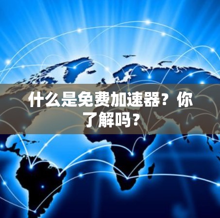 什么是免费加速器?你了解吗?