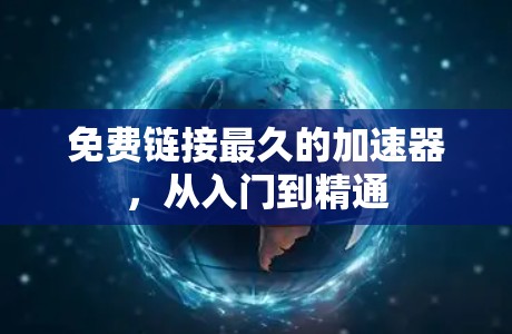 免费链接最久的加速器，从入门到精通