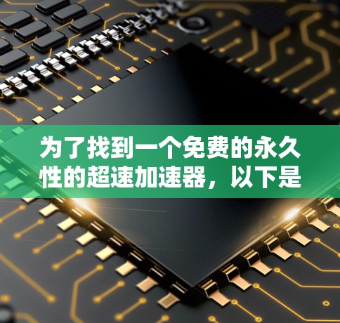 为了找到一个免费的永久性的超速加速器,以下是分步指南