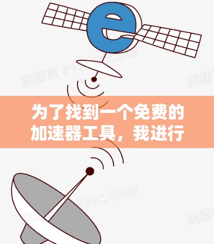 为了找到一个免费的加速器工具,我进行了以下分析和比较