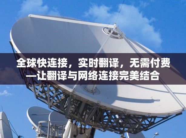 全球快连接，实时翻译，无需付费—让翻译与网络连接完美结合
