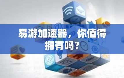 易游加速器,你值得拥有吗?