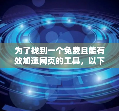为了找到一个免费且能有效加速网页的工具，以下是一步步的指南