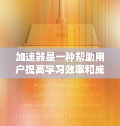加速器是一种帮助用户提高学习效率和成绩的工具,通常包括学习平台、学习管理软件和智能学习系统等。如果你正在寻找一个又快又稳又免费的工具,以下是一些推荐 加速器是一种帮助用户提高学习效率和成绩的工具,通常包括学习平台、学习管理软件和智能学习系统等。如果你正在寻找一个又快又稳又免费的工具,以下是一些推荐