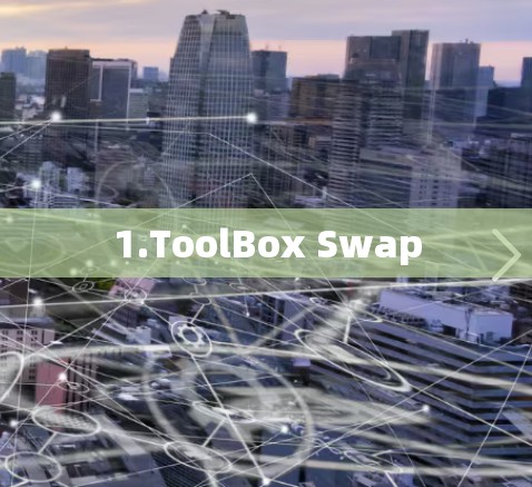 1.ToolBox Swap 1.ToolBox Swap