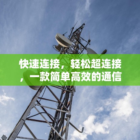 快速连接,轻松超连接,一款简单高效的通信加速器 快速连接,轻松超连接,一款简单高效的通信加速器