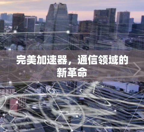 完美加速器，通信领域的新革命