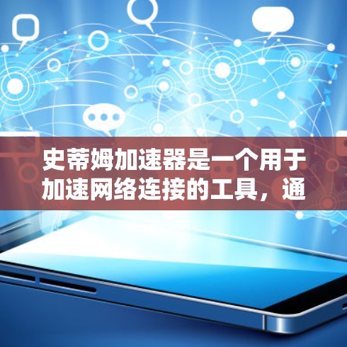 史蒂姆加速器是一个用于加速网络连接的工具，通常用于提升网络速度。如果你在寻找史蒂姆加速器免费的信息，可能需要确认一下具体指的是哪个版本，因为免费通常与付费版区分开