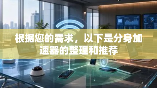 根据您的需求,以下是分身加速器的整理和推荐 根据您的需求,以下是分身加速器的整理和推荐