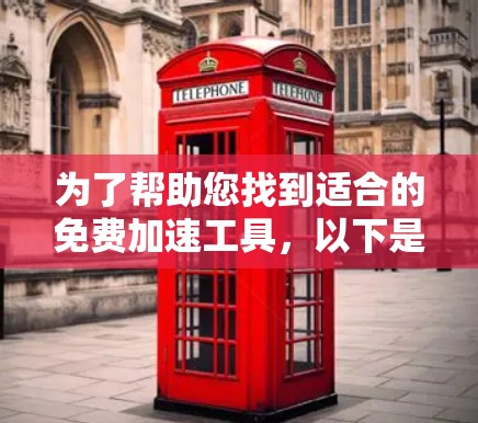为了帮助您找到适合的免费加速工具,以下是一些推荐,涵盖功能、适用场景以及可能的限制 为了帮助您找到适合的免费加速工具,以下是一些推荐,涵盖功能、适用场景以及可能的限制