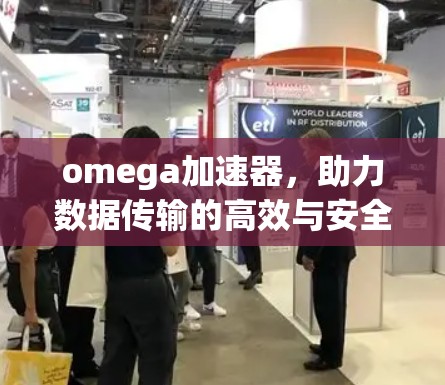 omega加速器,助力数据传输的高效与安全 omega加速器,助力数据传输的高效与安全