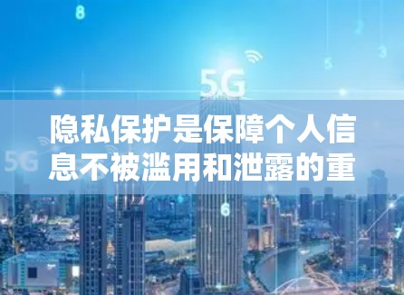 隐私保护是保障个人信息不被滥用和泄露的重要环节,也是现代社会的一个重要议题。以下是隐私保护的一些关键点和实际操作建议 隐私保护是保障个人信息不被滥用和泄露的重要环节,也是现代社会的一个重要议题。以下是隐私保护的一些关键点和实际操作建议