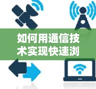 如何用通信技术实现快速浏览器加速 如何用通信技术实现快速浏览器加速