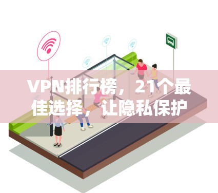 VPN排行榜，21个最佳选择，让隐私保护成为你的标准