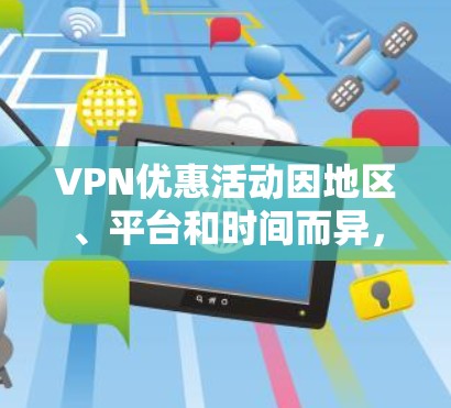 VPN优惠活动因地区、平台和时间而异,以下是一些常见的VPN优惠信息和推荐 VPN优惠活动因地区、平台和时间而异,以下是一些常见的VPN优惠信息和推荐