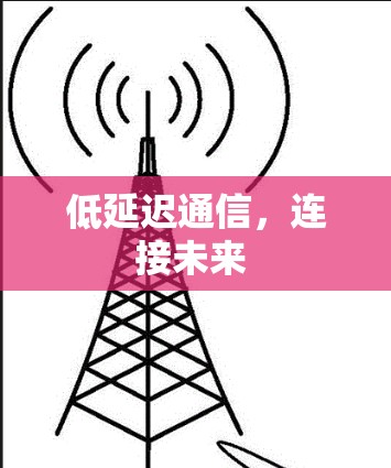 低延迟通信,连接未来 低延迟通信,连接未来