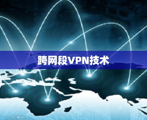 跨网段VPN技术 跨网段VPN技术