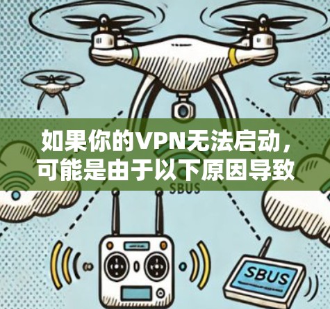 如果你的VPN无法启动,可能是由于以下原因导致的 如果你的VPN无法启动,可能是由于以下原因导致的