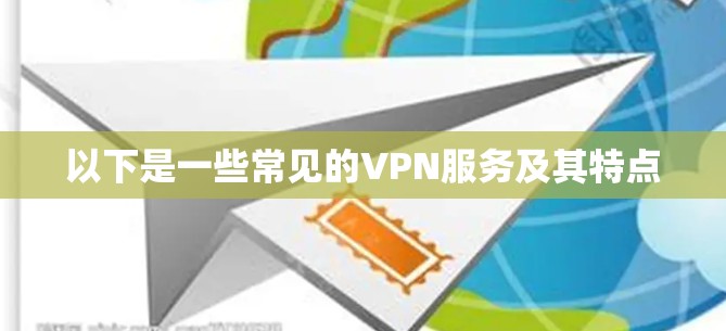 以下是一些常见的VPN服务及其特点 以下是一些常见的VPN服务及其特点
