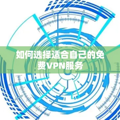 如何选择适合自己的免费VPN服务 如何选择适合自己的免费VPN服务