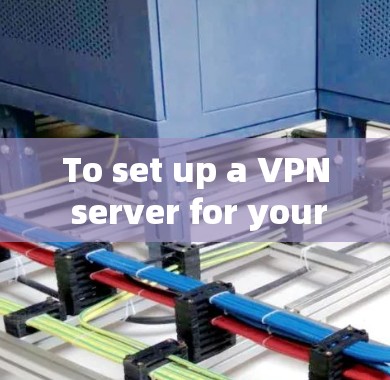 To set up a VPN server for your website,follow these organized steps:
