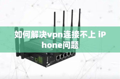 如何解决vpn连接不上 iPhone问题 如何解决vpn连接不上 iPhone问题