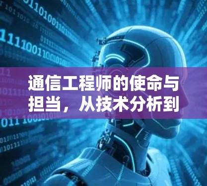 通信工程师的使命与担当,从技术分析到问题解决 通信工程师的使命与担当,从技术分析到问题解决