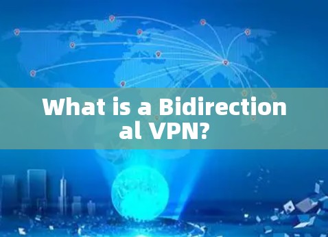 What is a Bidirectional VPN? What is a Bidirectional VPN?