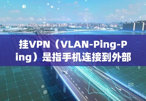 挂VPN(VLAN-Ping-Ping)是指手机连接到外部网络时,由于设备和服务器之间的距离过远,或者设备的网络连接不稳定,导致无法正常访问外部网络的网络现象。以下是一些解决挂VPN问题的方法 挂VPN(VLAN-Ping-Ping)是指手机连接到外部网络时,由于设备和服务器之间的距离过远,或者设备的网络连接不稳定,导致无法正常访问外部网络的网络现象。以下是一些解决挂VPN问题的方法