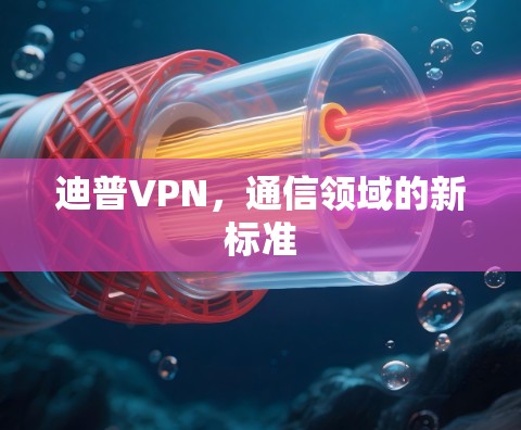 迪普VPN，通信领域的新标准