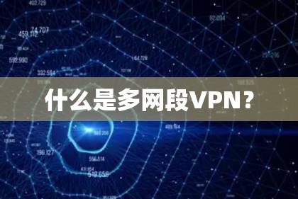 什么是多网段VPN? 什么是多网段VPN?