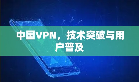 中国VPN，技术突破与用户普及