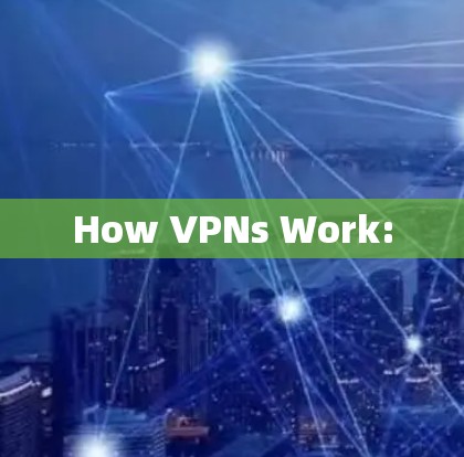 How VPNs Work:
