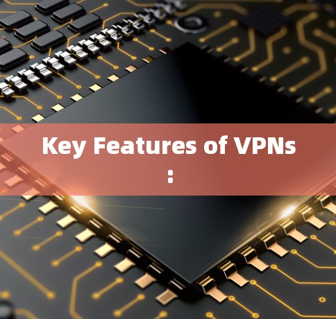 Key Features of VPNs: