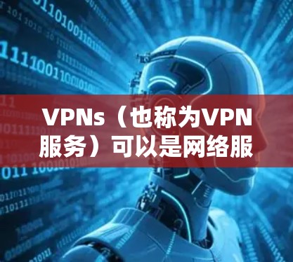 VPNs(也称为VPN服务)可以是网络服务提供商提供的,也可以是第三方软件或工具。它们通常与互联网通信,通过加密手段将数据传输到目标服务器上,同时保护数据不被截获或恶意篡改 VPNs(也称为VPN服务)可以是网络服务提供商提供的,也可以是第三方软件或工具。它们通常与互联网通信,通过加密手段将数据传输到目标服务器上,同时保护数据不被截获或恶意篡改