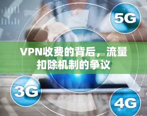 VPN收费的背后,流量扣除机制的争议 VPN收费的背后,流量扣除机制的争议