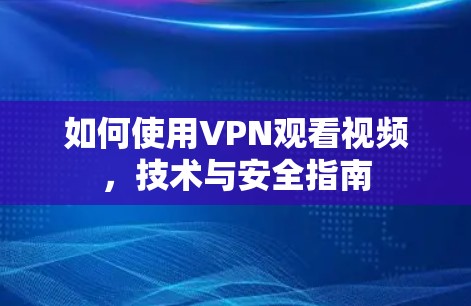 如何使用VPN观看视频，技术与安全指南