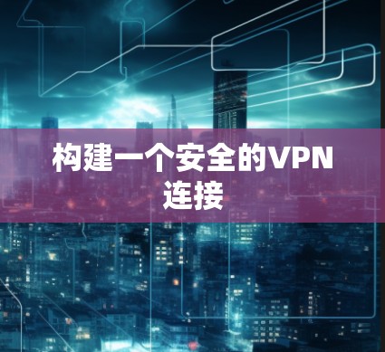 构建一个安全的VPN连接 构建一个安全的VPN连接