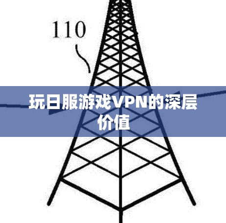 玩日服游戏VPN的深层价值 玩日服游戏VPN的深层价值