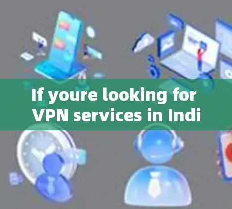 If youre looking for VPN services in India,there are several options available,including: