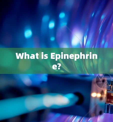 What is Epinephrine? What is Epinephrine?