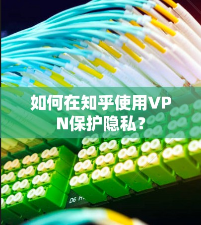 如何在知乎使用VPN保护隐私？