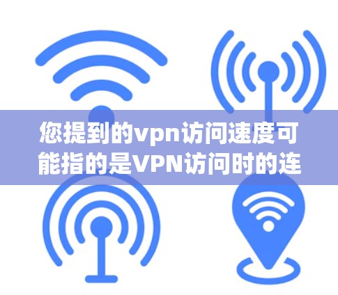 您提到的vpn访问速度可能指的是VPN访问时的连接速度问题。如果需要帮助解决这个问题,您可以提供更多的信息,例如 您提到的vpn访问速度可能指的是VPN访问时的连接速度问题。如果需要帮助解决这个问题,您可以提供更多的信息,例如
