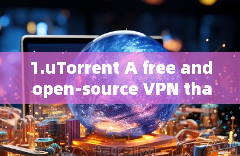 1.uTorrent A free and open-source VPN thats commonly used with messaging apps.