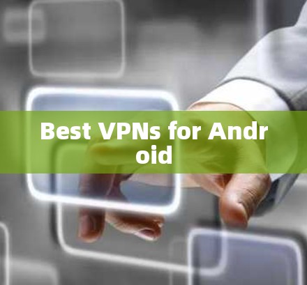 Best VPNs for Android Best VPNs for Android