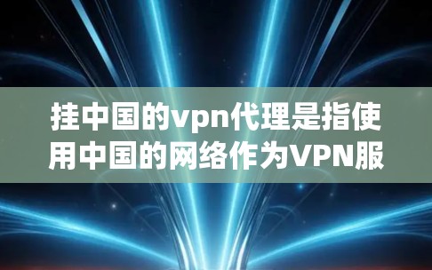 挂中国的vpn代理是指使用中国的网络作为VPN服务的一部分,用于提供加密连接以实现远程访问。然而,使用中国网络作为VPN代理可能存在技术和安全问题,需谨慎评估。以下是对这个问题的详细分析和结论 挂中国的vpn代理是指使用中国的网络作为VPN服务的一部分,用于提供加密连接以实现远程访问。然而,使用中国网络作为VPN代理可能存在技术和安全问题,需谨慎评估。以下是对这个问题的详细分析和结论