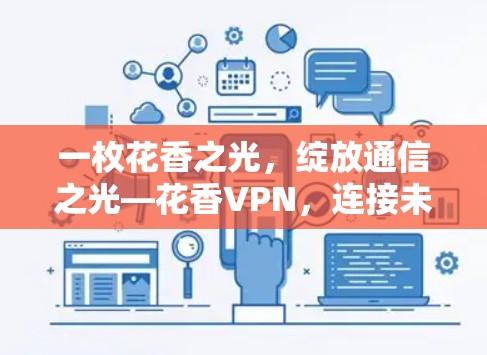 一枚花香之光,绽放通信之光—花香VPN,连接未来的通信之道 一枚花香之光,绽放通信之光—花香VPN,连接未来的通信之道